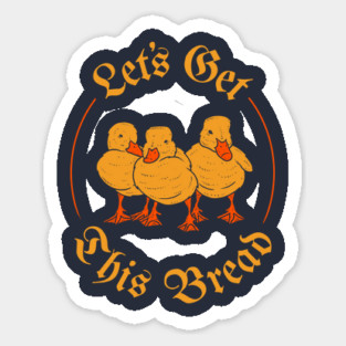 Let's Get This Bread Ducks Meme Magnet