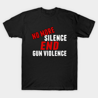 No More Silence End Gun Violence T-Shirt