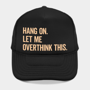 Hang On Let Me Overthink This Funny Saying T-shirt Hat