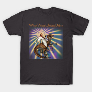 What Would Jesus Drink T-Shirt