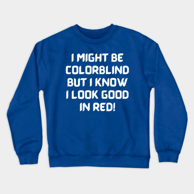I Might Be Colorblind But I Know I Look Good In Red Crewneck Sweatshirt by Litehouse Tees