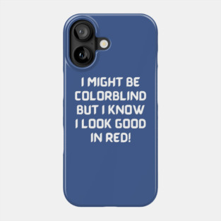 I Might Be Colorblind But I Know I Look Good In Red Phone Case