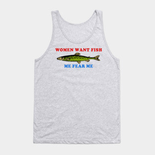 Women Want Fish Me Fear Me - Oddly Specific Meme, Fishing Tank Top