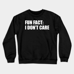 Fun fact, i don't care Crewneck Sweatshirt