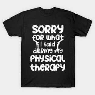 Sorry for what I said during my physical therapy, knee surgery gift, knee recovery T-Shirt