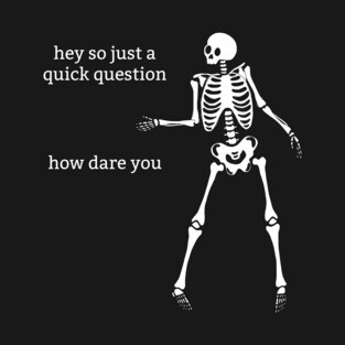 Sassy Skeleton: "How Dare You" T-Shirt