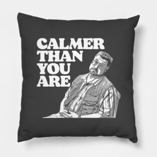 Calmer Than You Are Funny Walter Sobchak Big Lebowski Pillow