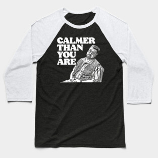 Calmer Than You Are Funny Walter Sobchak Big Lebowski Baseball T-Shirt