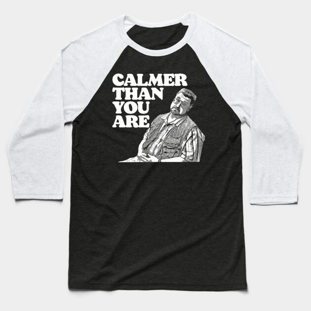 Calmer Than You Are Funny Walter Sobchak Big Lebowski Baseball T-Shirt by GIANTSTEPDESIGN