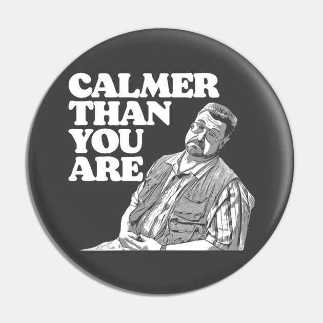 Calmer Than You Are Funny Walter Sobchak Big Lebowski Pin by GIANTSTEPDESIGN