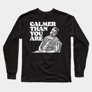 Calmer Than You Are Funny Walter Sobchak Big Lebowski Long Sleeve T-Shirt