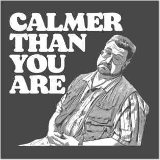 Calmer Than You Are Funny Walter Sobchak Big Lebowski Posters and Art