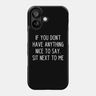 If You Don't Have Anything Nice To Say Sit Next To Me Phone Case