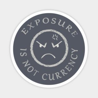 EXPOSURE IS NOT CURRENCY Magnet