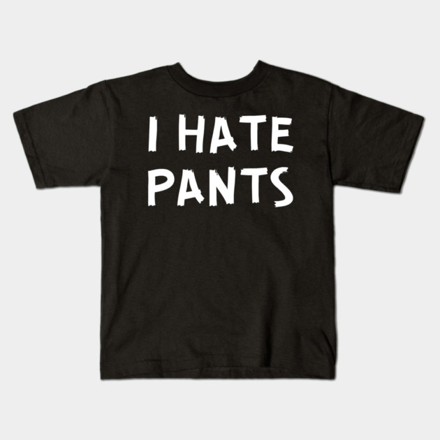 I Hate Pants Kids T-Shirt by Litehouse Tees