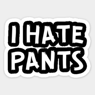 I Hate Pants Sticker