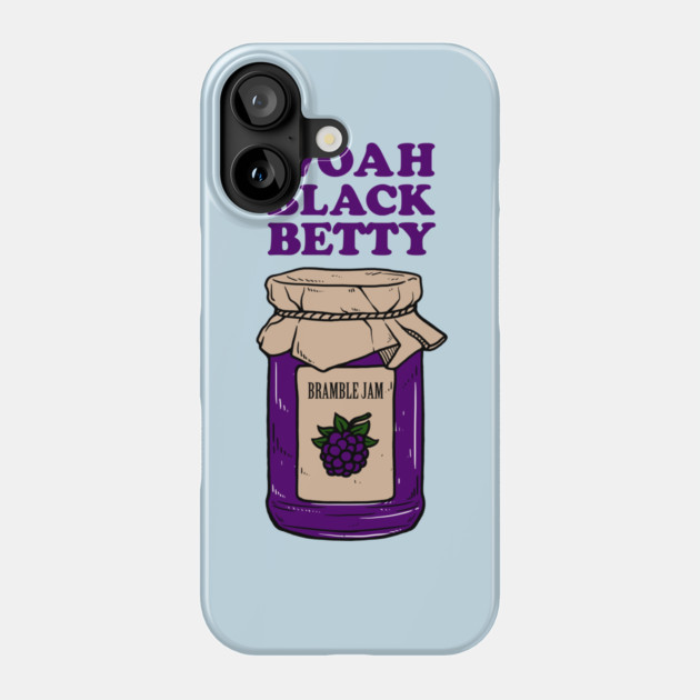 Woah Black Betty Bramble Jam Phone Case by dumbshirts