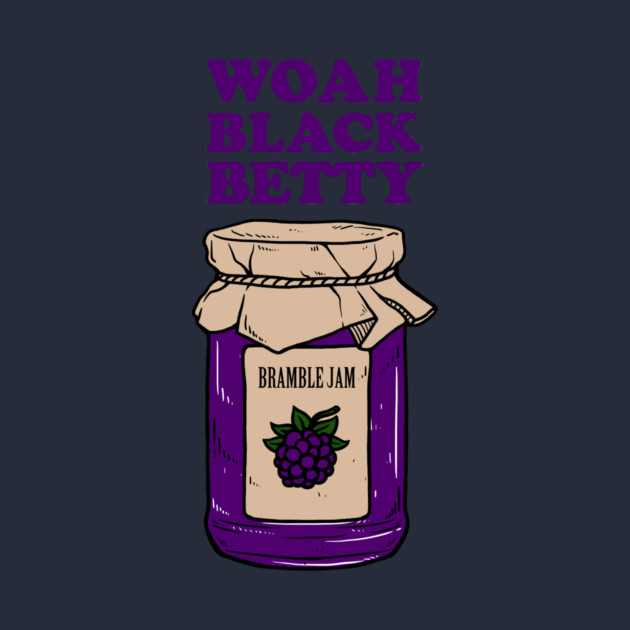 Woah Black Betty Bramble Jam by dumbshirts