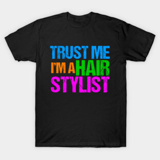 Trust Me I'm a Hair Stylist T-Shirt