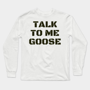 Talk To Me Goose Long Sleeve T-Shirt