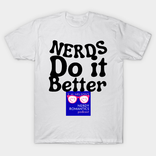Nerds Do it Better - Nerdy Romantics Podcast Design T-Shirt by Nerdy Romantics Fan Shop*