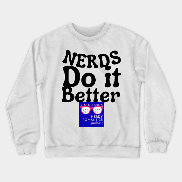 Nerds Do it Better - Nerdy Romantics Podcast Design Crewneck Sweatshirt by Nerdy Romantics Fan Shop*