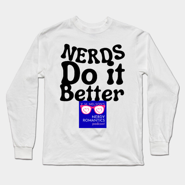 Nerds Do it Better - Nerdy Romantics Podcast Design Long Sleeve T-Shirt by Nerdy Romantics Fan Shop*