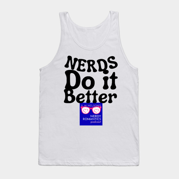 Nerds Do it Better - Nerdy Romantics Podcast Design Tank Top by Nerdy Romantics Fan Shop*