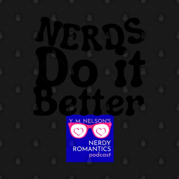 Nerds Do it Better - Nerdy Romantics Podcast Design by Nerdy Romantics Fan Shop*
