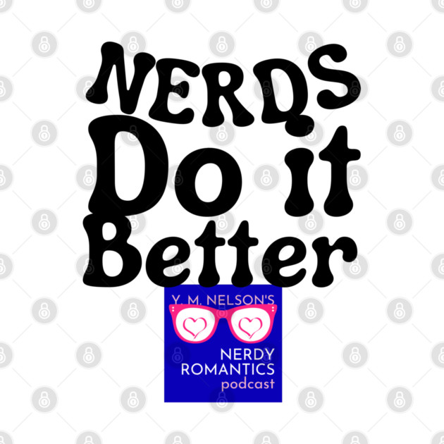 Nerds Do it Better - Nerdy Romantics Podcast Design by Nerdy Romantics Fan Shop*