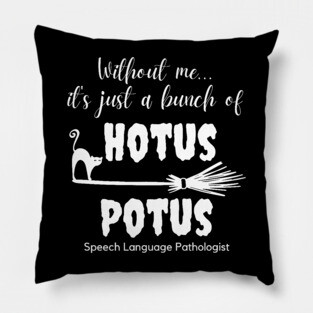 SLP Speech Language Pathologist Without Me It's Just a Bunch of Hotus Potus Pillow