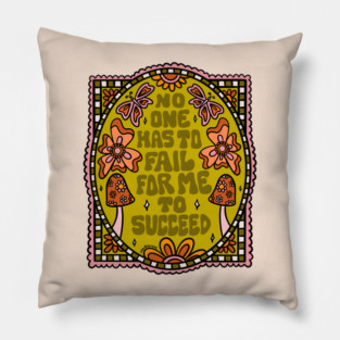 No One Has to Fail for Me to Succeed Pillow