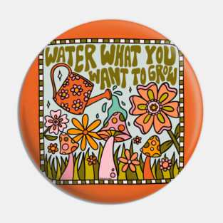 Water What You Want to Grow Pin