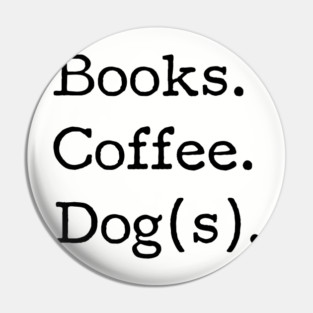 Books. Coffee. Dog(s). - Book Club, Dog lover, Coffee drinker, Funny tshirt Pin