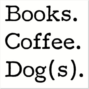 Books. Coffee. Dog(s). - Book Club, Dog lover, Coffee drinker, Funny tshirt Posters and Art