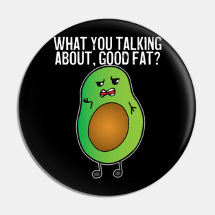 Avocado What You Talking About Good Fat Pin