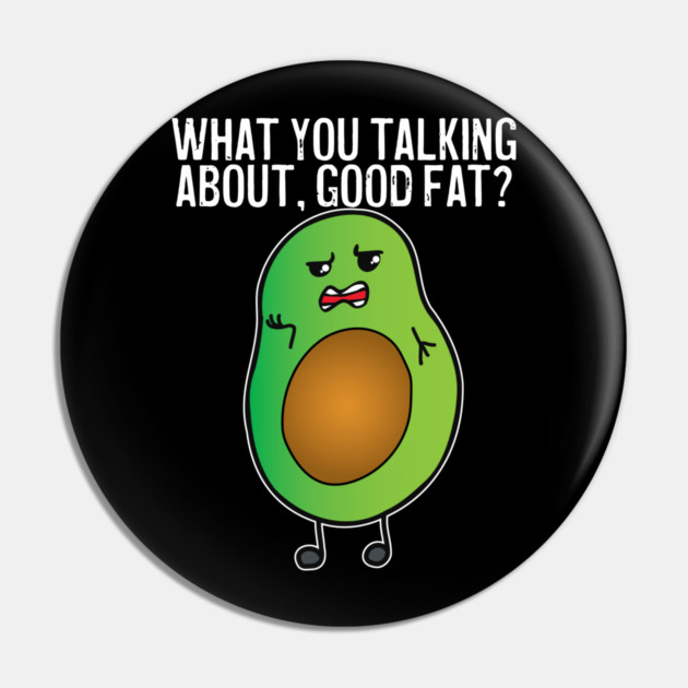 Avocado What You Talking About Good Fat Pin by belownormal