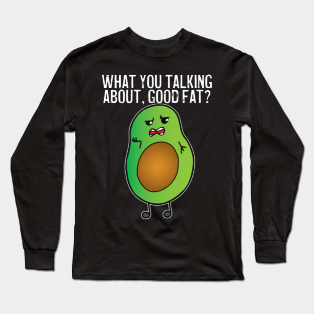 Avocado What You Talking About Good Fat Long Sleeve T-Shirt by belownormal