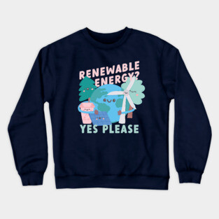 Renewable Energy? Yes Please! Crewneck Sweatshirt