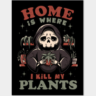 Home is Where I Kill My Plants - Funny Sarcasm Skull Gift Posters and Art