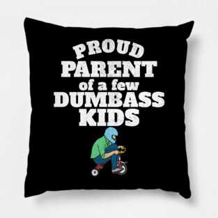 Proud Parent of a few Dumbass Kids Pillow