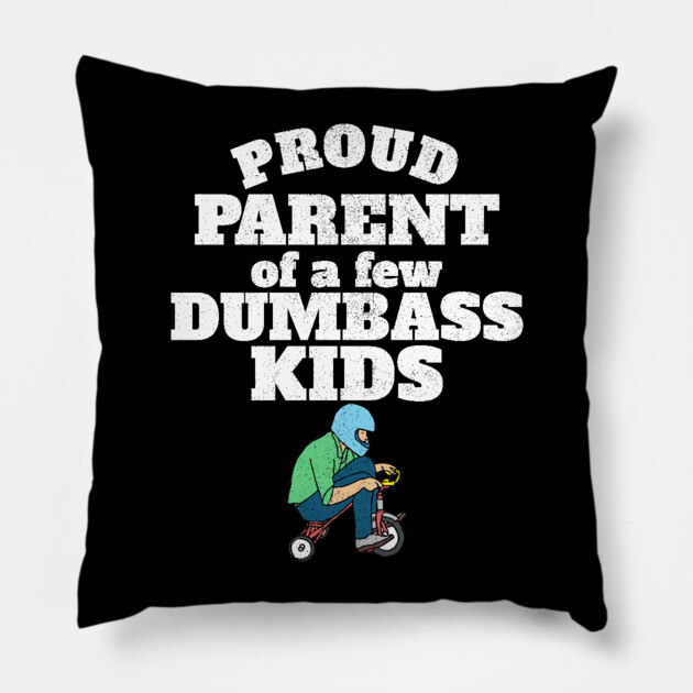 Proud Parent of a few Dumbass Kids Pillow by belownormal