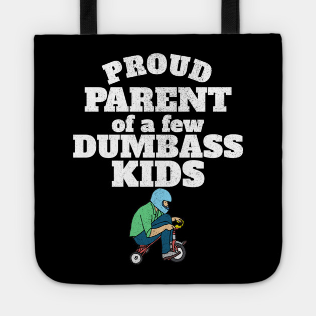 Proud Parent of a few Dumbass Kids Tote by belownormal