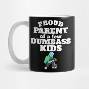 Proud Parent of a few Dumbass Kids Mug