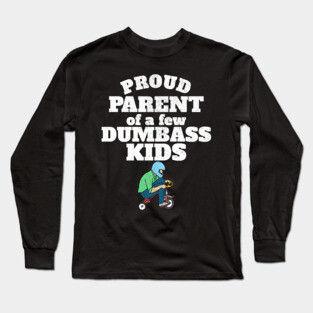 Proud Parent of a few Dumbass Kids Long Sleeve T-Shirt