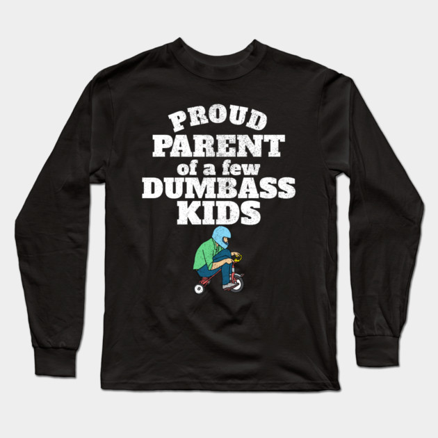 Proud Parent of a few Dumbass Kids Long Sleeve T-Shirt by belownormal