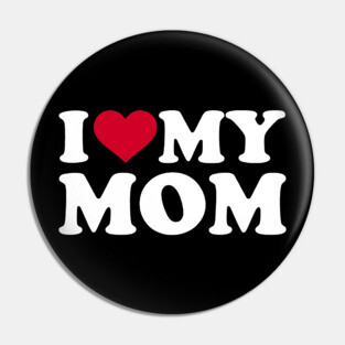 i love my mom Pin