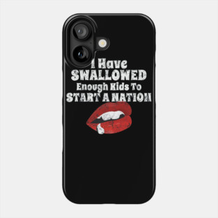 I Have Swallowed Enough Kids To Start A Nation Phone Case