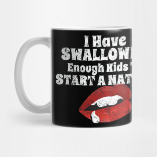 I Have Swallowed Enough Kids To Start A Nation Mug