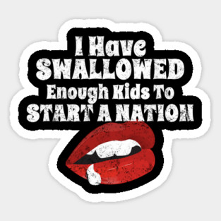 I Have Swallowed Enough Kids To Start A Nation Sticker